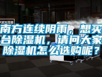 常見問題南方連續陰雨，想買台91看片在线下载機，請問大家91看片在线下载機怎麽選購呢？