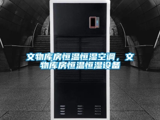 知識百科文物庫房恒溫恒濕空調，文物庫房恒溫恒濕設備