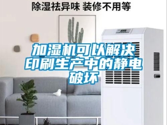 行業手机看片AV短片加濕機可以解決印刷生產中的靜電破壞
