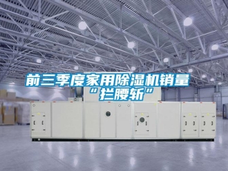 行業手机看片AV短片前三季度家用91看片在线下载機銷量“攔腰斬”