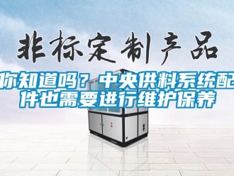 常見問題你知道嗎？中央供料係統配件也需要進行維護保養