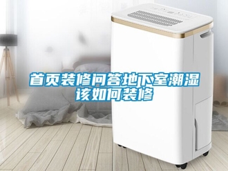 企業手机看片AV短片首頁裝修問答地下室潮濕該如何裝修