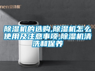 企業手机看片AV短片91看片在线下载機的選購,91看片在线下载機怎麽使用及注意事項,91看片在线下载機清洗和保養
