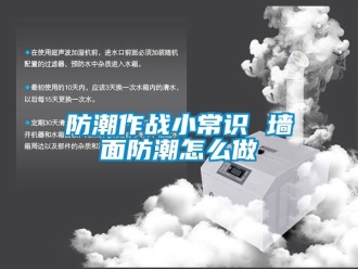 常見問題防潮作戰小常識 牆麵防潮怎麽做