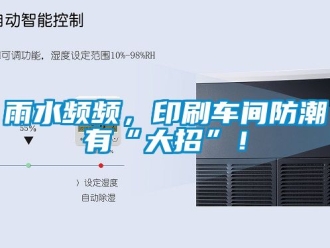 常見問題雨水頻頻，印刷車間防潮有“大招”！
