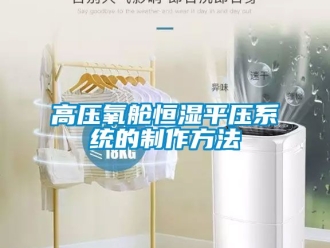 知識百科高壓氧艙恒濕平壓係統的製作方法
