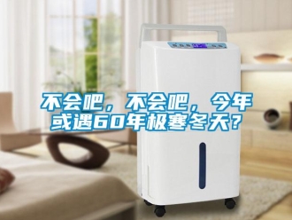 常見問題不會吧，不會吧，今年或遇60年極寒冬天？