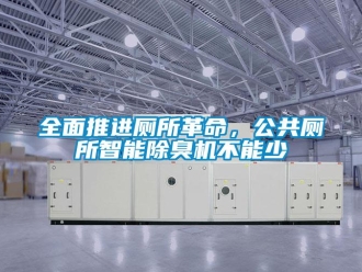 行業手机看片AV短片全麵推進廁所革命，公共廁所智能除臭機不能少