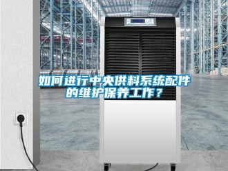 常見問題如何進行中央供料係統配件的維護保養工作？