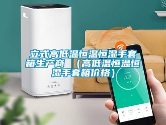 知識百科立式高低溫恒溫恒濕手套箱生產商 （高低溫恒溫恒濕手套箱價格）