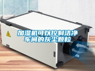行業手机看片AV短片加濕機可以控製潔淨車間的灰塵顆粒