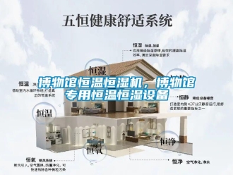常見問題博物館恒溫恒濕機，博物館專用恒溫恒濕設備