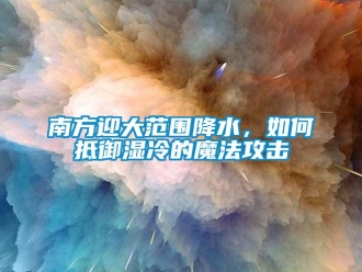 常見問題南方迎大範圍降水，如何抵禦濕冷的魔法攻擊