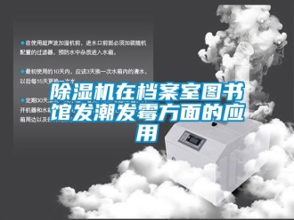 企業手机看片AV短片91看片在线下载機在檔案室圖書館發潮發黴方麵的應用