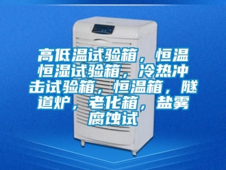 知識百科高低溫試驗箱，恒溫恒濕試驗箱，冷熱衝擊試驗箱，恒溫箱，隧道爐，老化箱，鹽霧腐蝕試