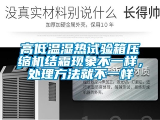 常見問題高低溫濕熱試驗箱壓縮機結霜現象不一樣，處理方法就不一樣