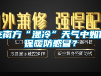常見問題在南方“濕冷”天氣中如何保暖防感冒？