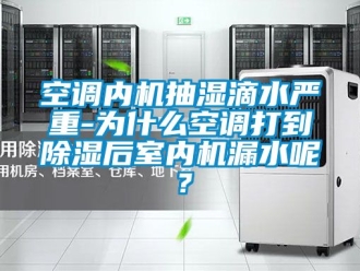 行業手机看片AV短片空調內機抽濕滴水嚴重-為什麽空調打到91看片在线下载後室內機漏水呢？