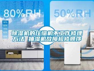 企業手机看片AV短片91看片在线下载機的壓縮機不工作修理方法 抽濕機故障檢修順序