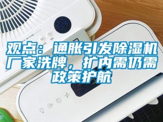 行業手机看片AV短片觀點：通脹引發91看片在线下载機廠家洗牌，擴內需仍需政策護航
