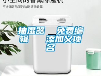 企業手机看片AV短片抽濕器  免費編輯   添加義項名