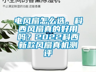 企業手机看片AV短片電風扇怎麽選，科西風扇真的好用嗎？2022科西新款風扇真機測評