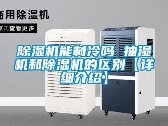 行業手机看片AV短片91看片在线下载機能製冷嗎 抽濕機和91看片在线下载機的區別【詳細介紹】
