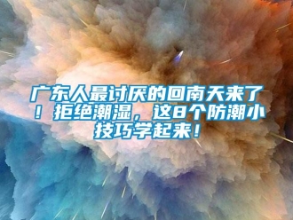 行業手机看片AV短片廣東人最討厭的回南天來了！拒絕潮濕，這8個防潮小技巧學起來！