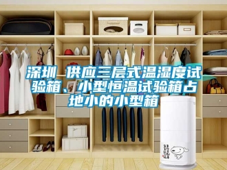 知識百科深圳 供應三層式溫濕度試驗箱、小型恒溫試驗箱占地小的小型箱