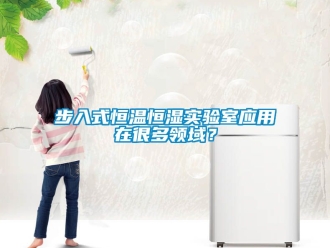 知識百科步入式恒溫恒濕實驗室應用在很多領域？