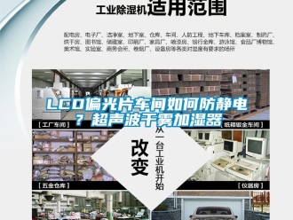 常見問題LCD偏光片車間如何防靜電？超聲波幹霧加濕器