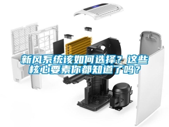 常見問題新風係統該如何選擇？這些核心要素你都知道了嗎？