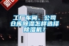 工廠車間、公司倉庫91看片在线下载怎樣選擇91看片在线下载機？