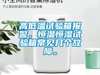 知識百科高低溫試驗箱報警，恒溫恒濕試驗箱常見幾個故障。