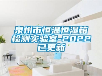 知識百科泉州市恒溫恒濕箱檢測實驗室-2022已更新