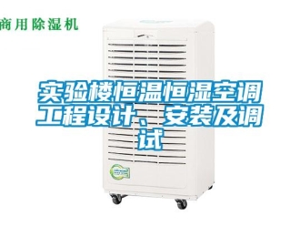 知識百科實驗樓恒溫恒濕空調工程設計、安裝及調試