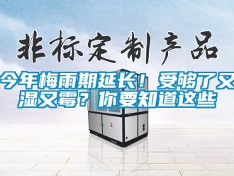 行業手机看片AV短片今年梅雨期延長！受夠了又濕又黴？你要知道這些