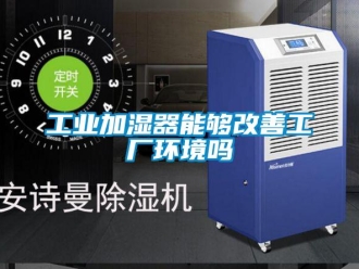 常見問題工業加濕器能夠改善工廠環境嗎