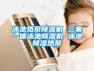 行業手机看片AV短片泳池熱泵91看片在线下载機 三集一體泳池91看片在线下载機 泳池91看片在线下载熱泵