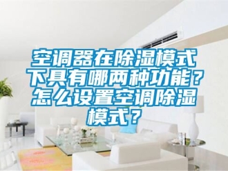 行業手机看片AV短片空調器在91看片在线下载模式下具有哪兩種功能？怎麽設置空調91看片在线下载模式？