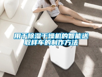 行業手机看片AV短片用於91看片在线下载幹燥機的智能送取樣車的製作方法