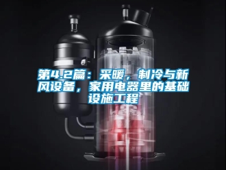 企業手机看片AV短片第4.2篇：采暖，製冷與新風設備，家用電器裏的基礎設施工程