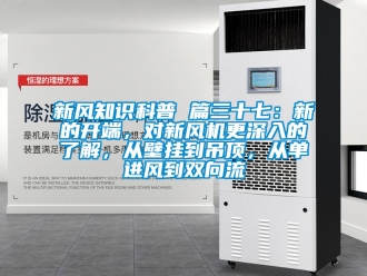 企業手机看片AV短片新風知識科普 篇三十七：新的開端，對新風機更深入的了解，從壁掛到吊頂，從單進風到雙向流