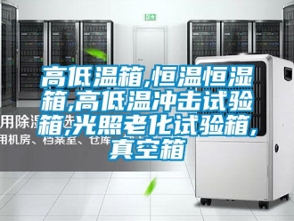 知識百科高低溫箱,恒溫恒濕箱,高低溫衝擊試驗箱,光照老化試驗箱,真空箱
