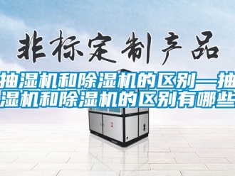 企業手机看片AV短片抽濕機和91看片在线下载機的區別—抽濕機和91看片在线下载機的區別有哪些