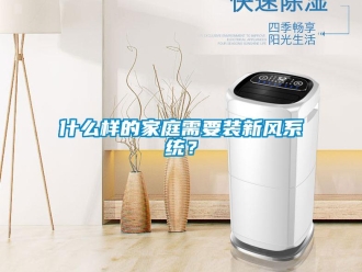 知識百科什麽樣的家庭需要裝新風係統？