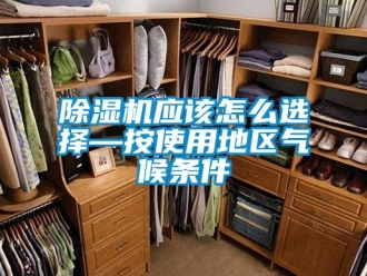 行業手机看片AV短片91看片在线下载機應該怎麽選擇—按使用地區氣候條件