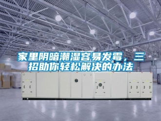 行業手机看片AV短片家裏陰暗潮濕容易發黴，三招助你輕鬆解決的辦法