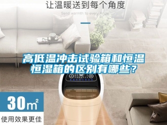 知識百科高低溫衝擊試驗箱和恒溫恒濕箱的區別有哪些？