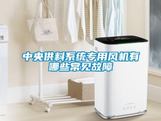 知識百科中央供料係統專用風機有哪些常見故障